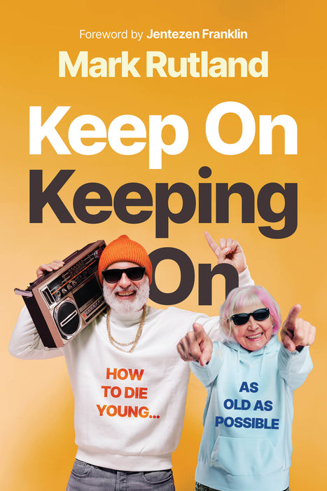 Keep On Keeping On: How to Die Young...as Old as Possible