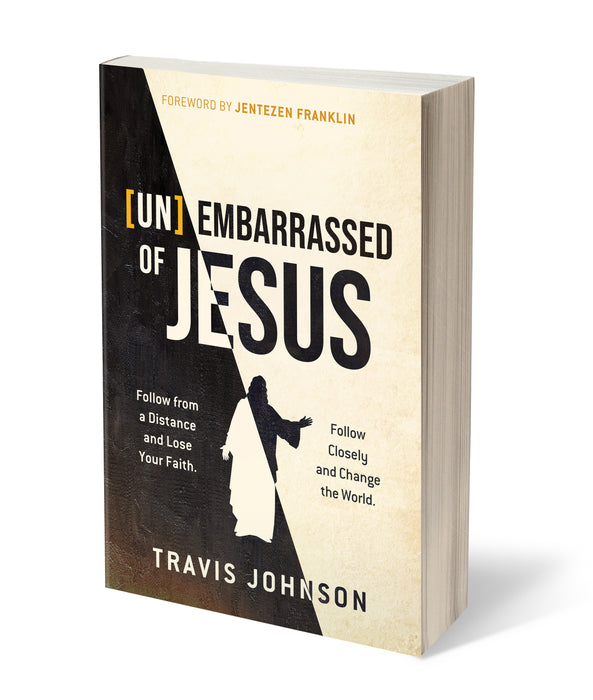 (Un)Embarrassed of Jesus: Follow from a Distance and Lose Your Faith. Follow Closely and Change the World
