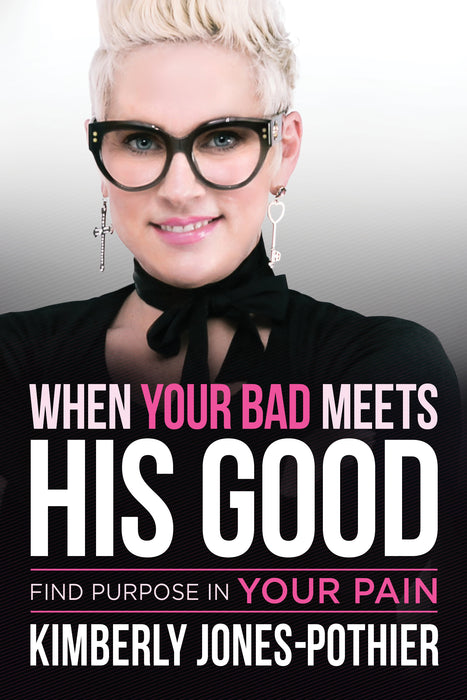 When Your Bad Meets His Good : Find Purpose in Your Pain