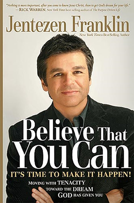 Believe That You Can: Moving with Tenacity Toward the Dream God Has Given You