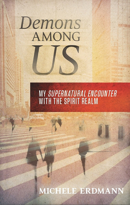 Demons Among Us: My Supernatural Encounter with the Spirit Realm