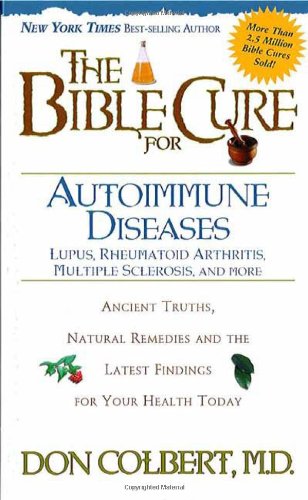 The Bible Cure for Autoimmune Diseases : Ancient Truths, Natural Remedies and the Latest Findings for Your Health Today