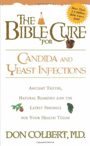 The Bible Cure for Candida and Yeast Infections: Ancient Truths, Natural Remedies and the Latest Findings for Your Health Today