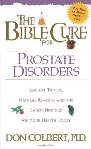 The Bible Cure for Prostate Disorders : Ancient Truths, Natural Remedies and the Latest Findings for Your Health Today