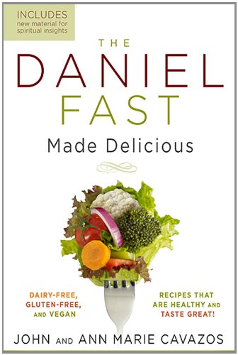 The Daniel Fast Made Delicious: Dairy-Free, Gluten-Free & Vegan Recipes That Are Healthy and Taste Great!