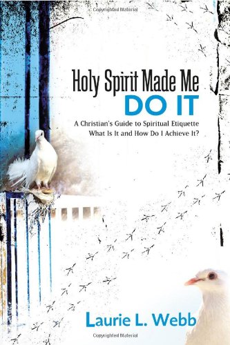 Holy Spirit Made Me Do It: A Christian's Guide to Spiritual Etiquette