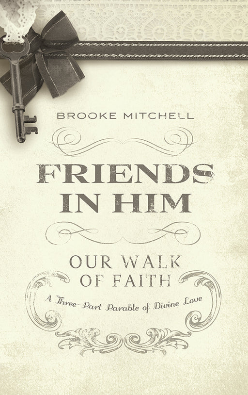 Friends in Him (Our Walk of Faith) : A Three-Part Parable of Divine Love