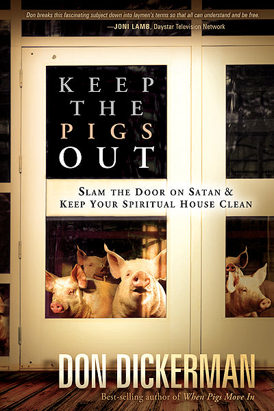 Keep The Pigs Out : How to Slam the Door Shut on Satan and His Demons and Keep Your Spiritual House Clean