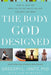 The Body God Designed : How to love the body you’ve got while you get the body you want