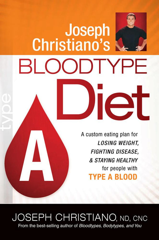 Joseph Christiano's Bloodtype Diet A : A Custom Eating Plan for Losing Weight, Fighting Disease & Staying Healthy for People with Type A Blood
