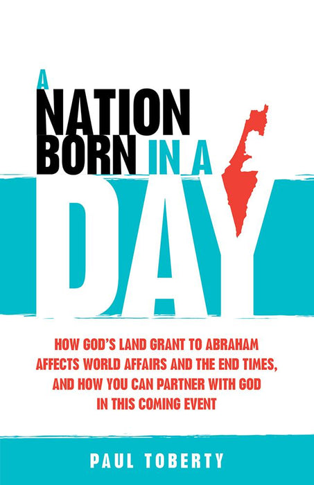A Nation Born in a Day : How God's Land Grant to Abraham Affects World Affairs and the End Times, and How You Can Partner With God in This Coming Event