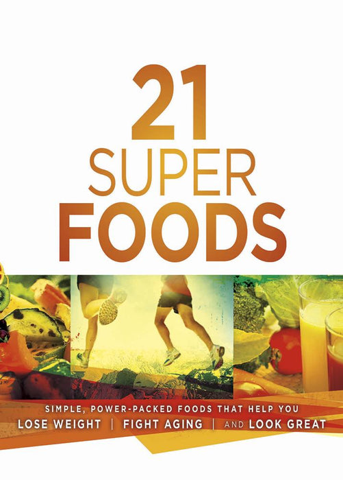 21 Super Foods : Simple, Power-Packed Foods that Help You Build Your Immune System, Lose Weight, Fight Aging, and Look Great