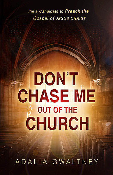 Don't Chase Me Out of the Church : I'm a Candidate to Preach the Gospel of JESUS CHRIST