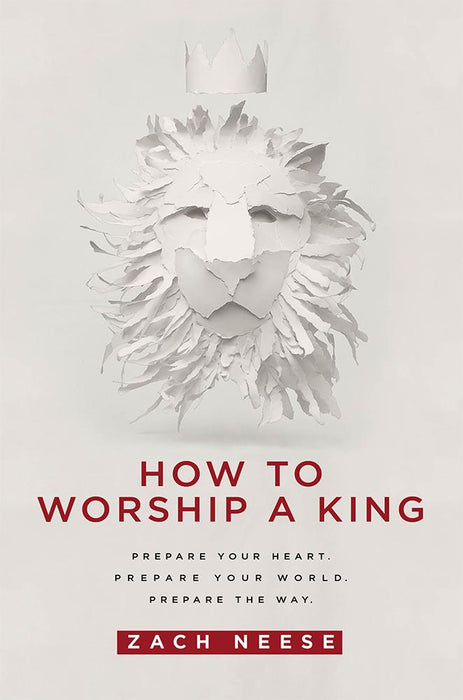 How To Worship a King : Prepare Your Heart. Prepare Your World. Prepare The Way.