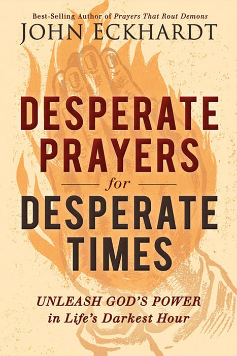Desperate Prayers for Desperate Times : Unleash God's Power in Life's Darkest Hour