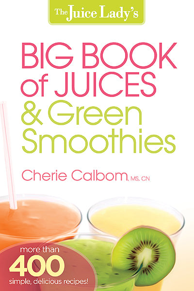 The Juice Lady's Big Book of Juices and Green Smoothies : More Than 400 Simple, Delicious Recipes!