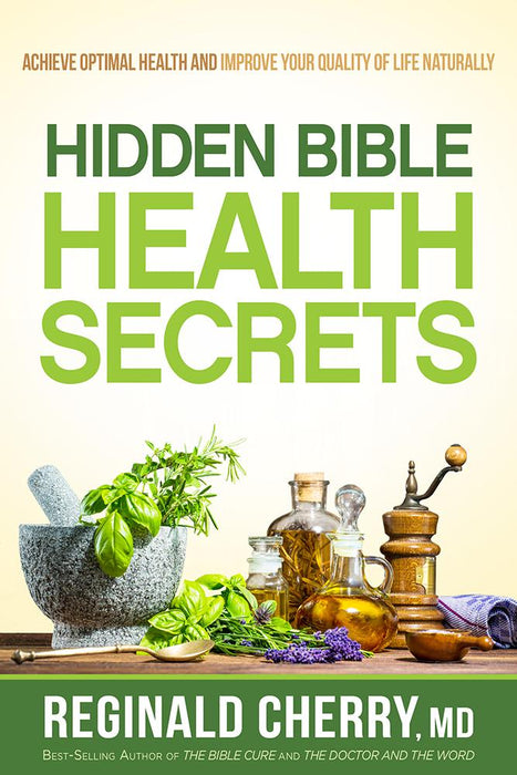 Hidden Bible Health Secrets : Achieve Optimal Health and Improve Your Quality of Life Naturally
