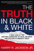 The Truth In Black & White : A New Look at the Shifting Landscape of Race, Religion, and Politics in America Today