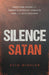 Silence Satan : Shutting Down the Enemy's Attacks, Threats, Lies, and Accusations