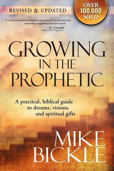 Growing In The Prophetic : A Balanced, Biblical Guide to Using and Nurturing Dreams, Revelations and Spiritual Gifts as God Intended