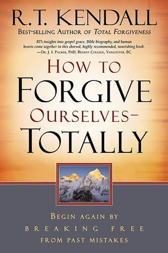 How To Forgive Ourselves Totally : Begin Again by Breaking Free from Past Mistakes