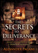 The Secrets to Deliverance : Defeat the Toughest Cases of Demonic Bondage