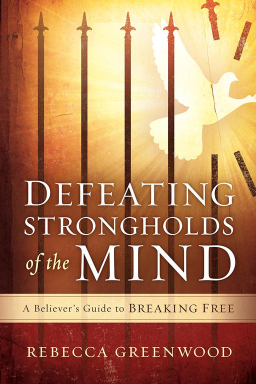 Defeating Strongholds of the Mind : A Believer's Guide to Breaking Free