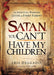 Satan, You Can't Have My Children : The Spiritual Warfare Guide for Every Parent