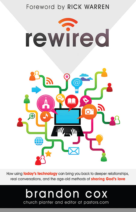 Rewired : How Using Today's Technology Can Bring You Back to Deeper Relationships, Real Conversations, and the Age-Old Methods of Sharing God's Love