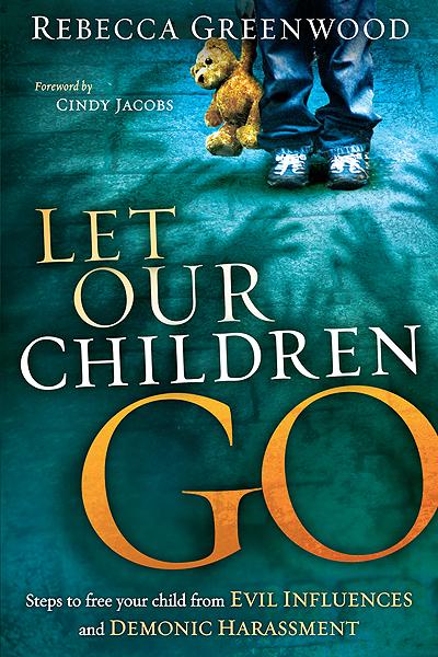 Let Our Children Go : Steps to Free Your Child from Evil Influences and Demonic Harassment