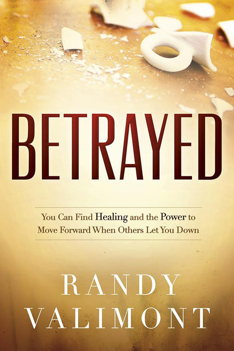Betrayed : You CAN Find Healing and the Power to Move Forward When Others Let You Down