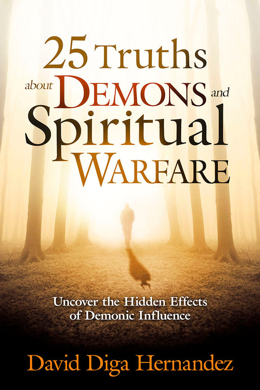 25 Truths About Demons and Spiritual Warfare : Uncover the Hidden Effects of Demonic Influence