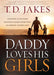 Daddy Loves His Girls : Discover a Love Your Heavenly Father Offers that an Earthly Father Can't