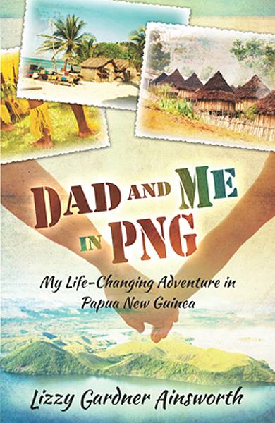 Dad and Me in PNG : My Life-Changing Adventure in Papua New Guinea