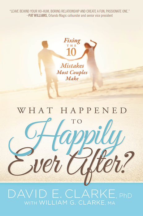 What Happened To Happily Ever After? : Fixing The 10 Mistakes Most Couples Make