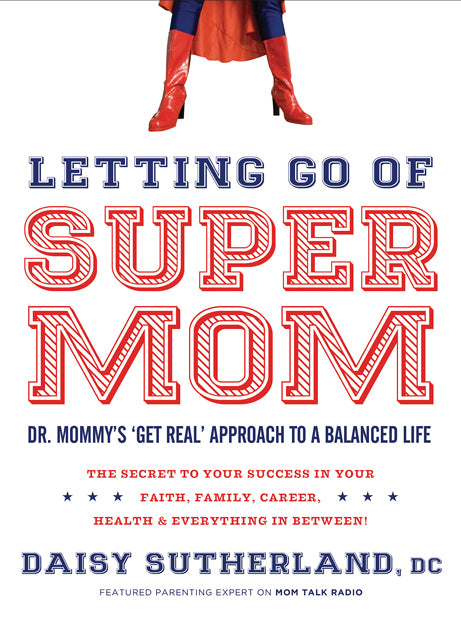 Letting Go of Supermom : Dr. Mommy's "Get Real" Approach to a Balanced Life