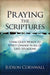Praying The Scriptures : Using God's Words to Effect Change in All of Life's Situations