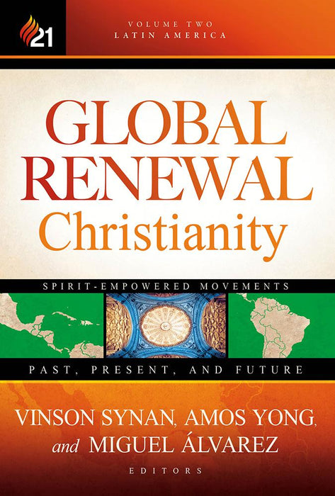 Global Renewal Christianity : Latin America Spirit Empowered Movements: Past, Present, and Future