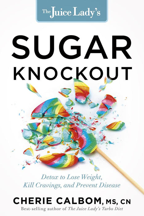 The Juice Lady's Sugar Knockout: Detox to Lose Weight, Kill Cravings, and Prevent Disease