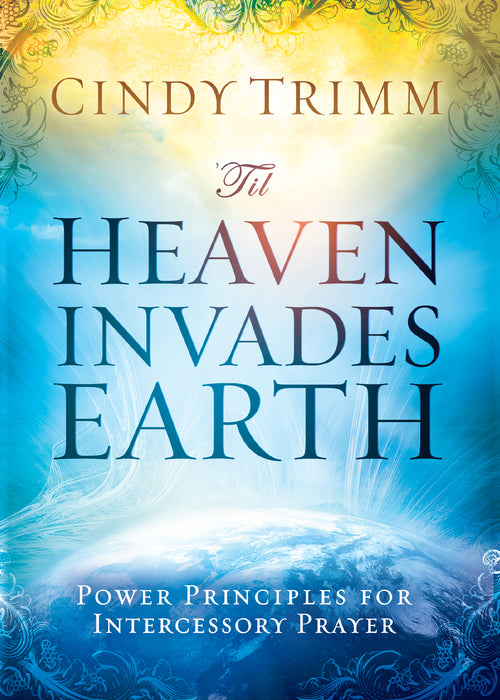 'Til Heaven Invades Earth: Power Principles About Praying for Others