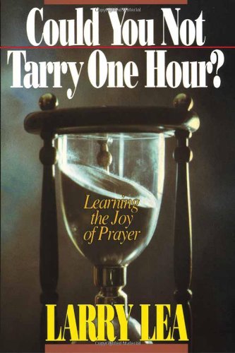 Could You Not Tarry One Hour?: Learning the Joy of Prayer