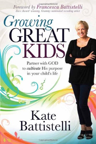 Growing Great Kids: Partner with God to Cultivate His Purpose in Your Child's Life